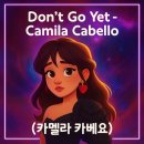 Don&#39;t Go Yet-Camila Cabello 돈 고 옛-카멜라 카베요 한글발음 가사해석
