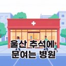 울산광역시립노인병원 | 울산 추석 연휴 문 여는 병원 총정리｜응급의료포털 E-Gen 이용 꿀팁