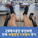 근로복지공단 부산의원 | 근로복지공단 부산 의원 산재 재활치료 5개월 차 후기