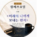 시인이 보내는 음악편지 | 미래의 나에게 보내는 편지 나에게 하고 싶은 말 많은 일들이 지나고 나니