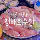 방천 회수산 | (대구 대봉동 횟집) 활어회 가성비 맛집 청해회수산 내돈내산 솔직후기