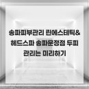 린(Lyn)에스테틱 | 송파피부관리 린에스테틱&헤드스파 송파문정점 두피관리는 미리하기