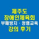 제주특별자치도 장애인체육회 | 제주특별자치도장애인체육회, 청탁금지법과 이해충돌방지법 교육, 강의 후기