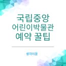 (주)대주푸드 | 국립중앙 어린이박물관 예약 성공 꿀팁