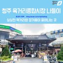 싱싱한 먹거리와 정겨움이 묻어나는 곳 - 청주 육거리종합시장 나들이