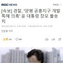 [속보] 경찰, '양평 공흥지구 개발 특혜 의혹' 윤 대통령 장모 불송치 이미지