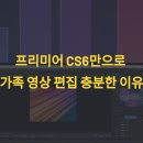 프리미어 CS6만으로 가족 영상 편집 충분한 이유