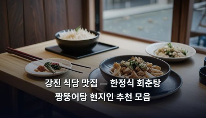 강진 식당 맛집 — 한정식 회춘탕 짱뚱어탕 현지인 추천 모음